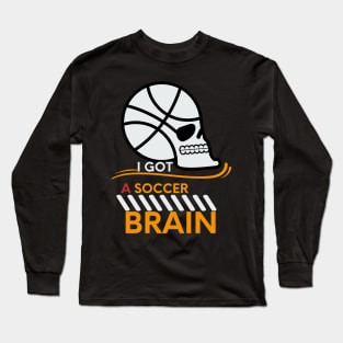 I Got A Soccer Brain Long Sleeve T-Shirt